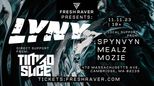 Fresh Raver Presents: LYNY, TIMBO SLICE, SPVNYVN, MEALZ, MOZIE [A 360° Rave] | 18+  | Boston 11.11.23 (JD)