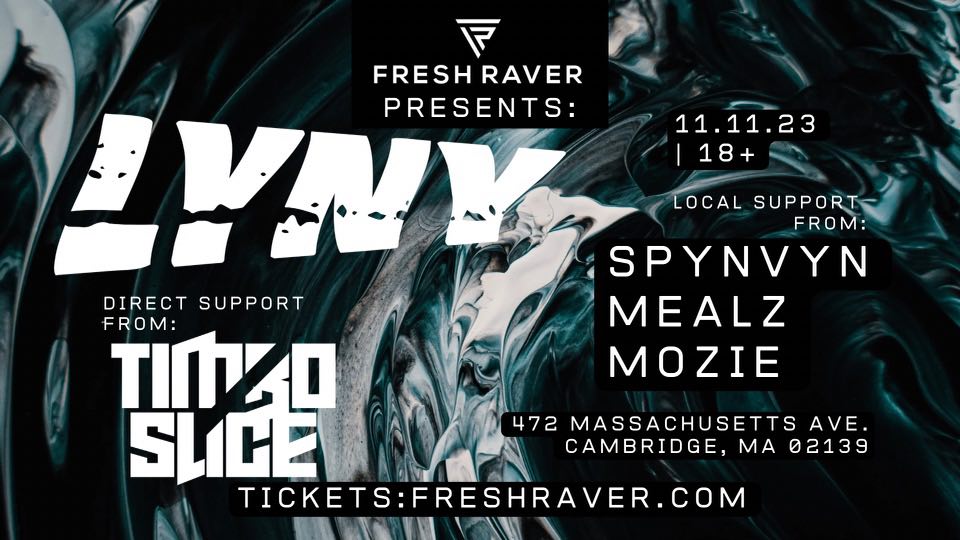 Fresh Raver Presents: LYNY, TIMBO SLICE, SPVNYVN, MEALZ, MOZIE [A 360° Rave] | 18+  | Boston 11.11.23 (Mehar)